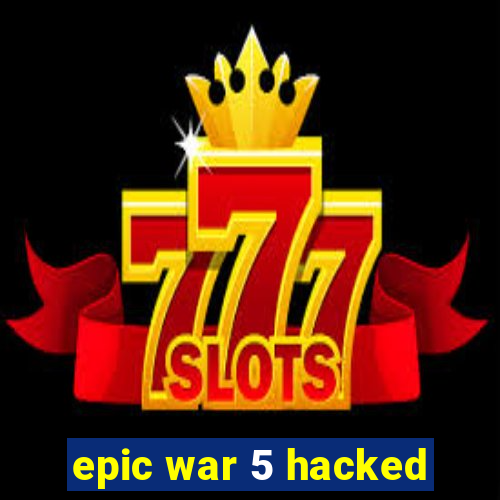 epic war 5 hacked